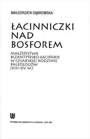 Historia powszechna-  unikatowe ksi... - Dąbrowska M. - Łacinniczki nad Bosforem...carskiej rodzinie Paleologów XIII-XV w..JPG