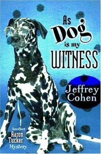 C - As Dog Is My Witness Another Aaron Tucker Mystery - Jeffrey Cohen.jpg